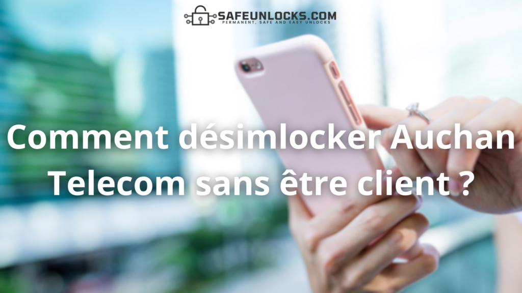 Comment désimlocker Auchan Telecom sans être client ?