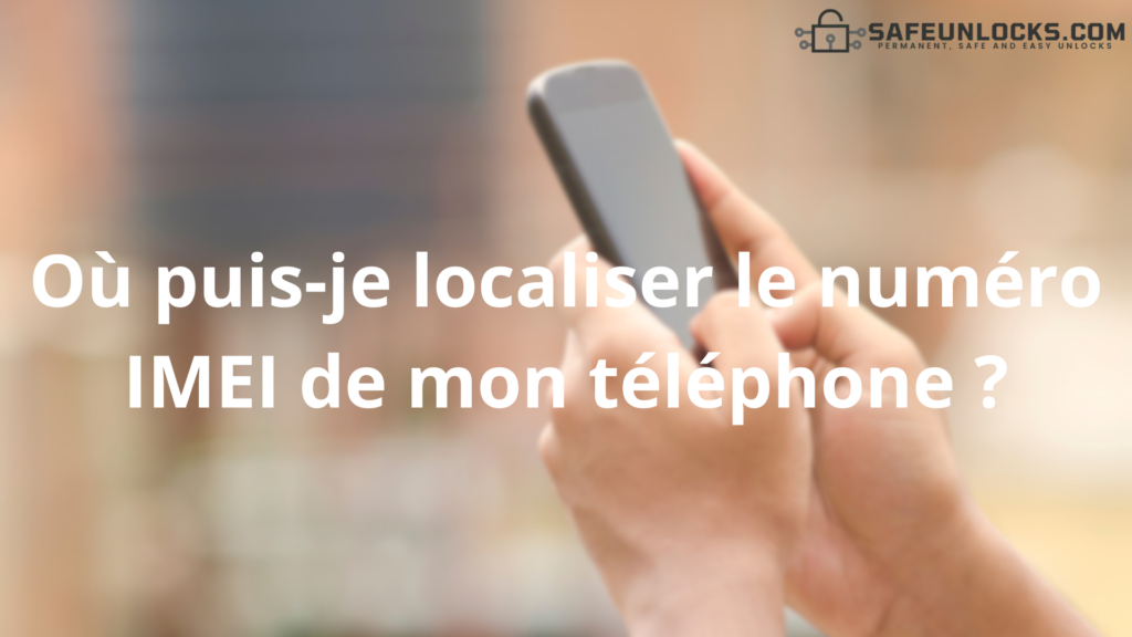 Où puis-je localiser le numéro IMEI de mon téléphone ?