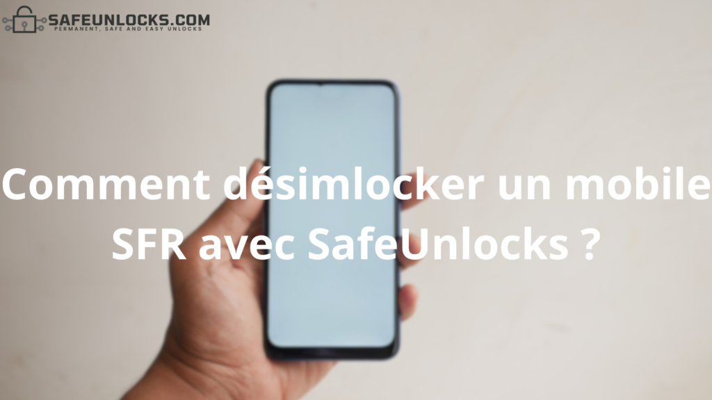 Comment désimlocker un mobile SFR avec SafeUnlocks ?