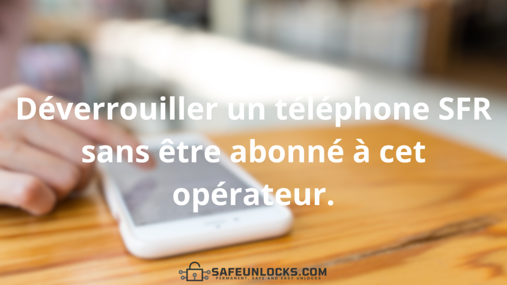 Déverrouiller un téléphone SFR sans être abonné à cet opérateur.