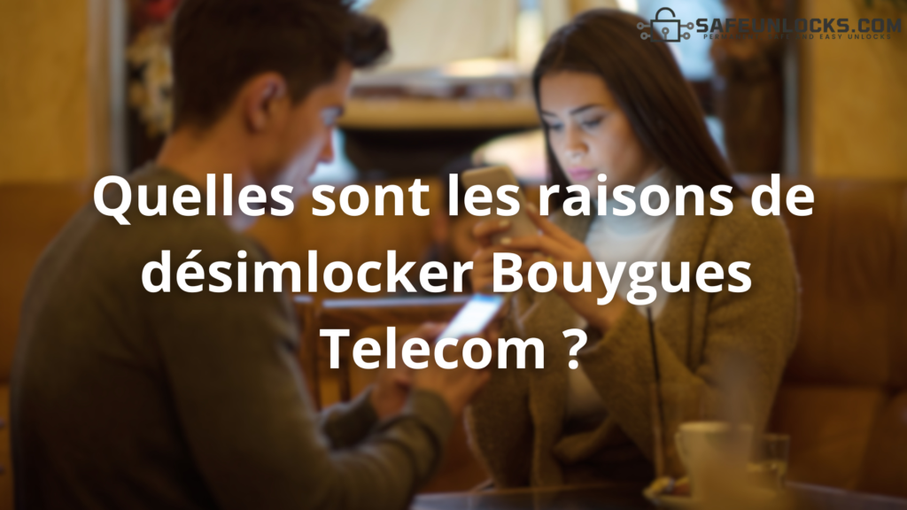 Quelles sont les raisons de désimlocker Bouygues Telecom ?