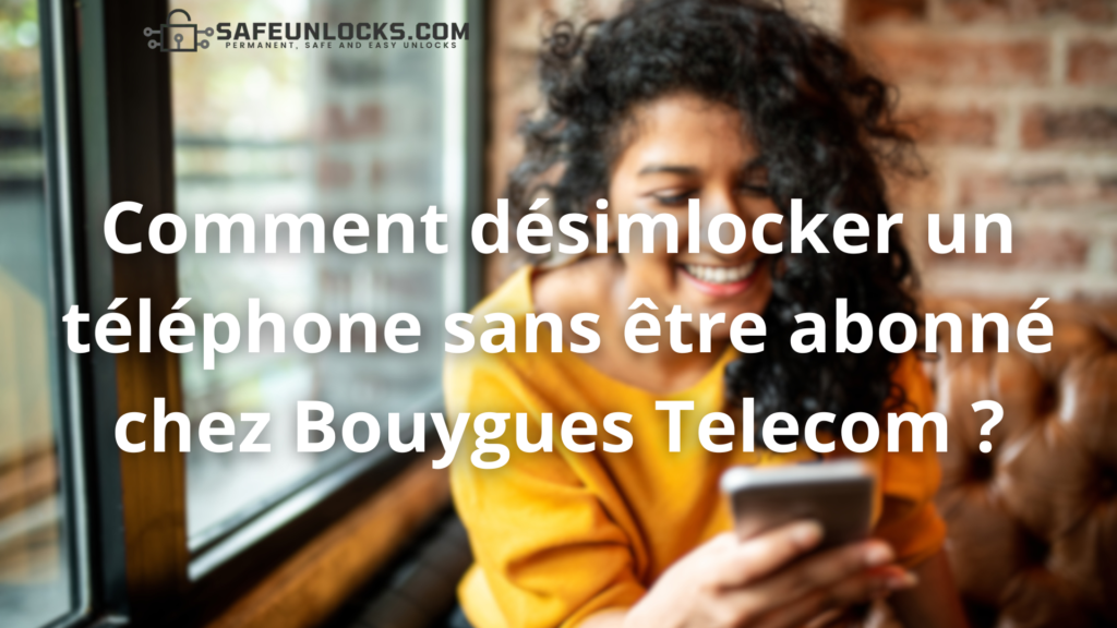 Comment désimlocker un téléphone sans être abonné chez Bouygues Telecom ?