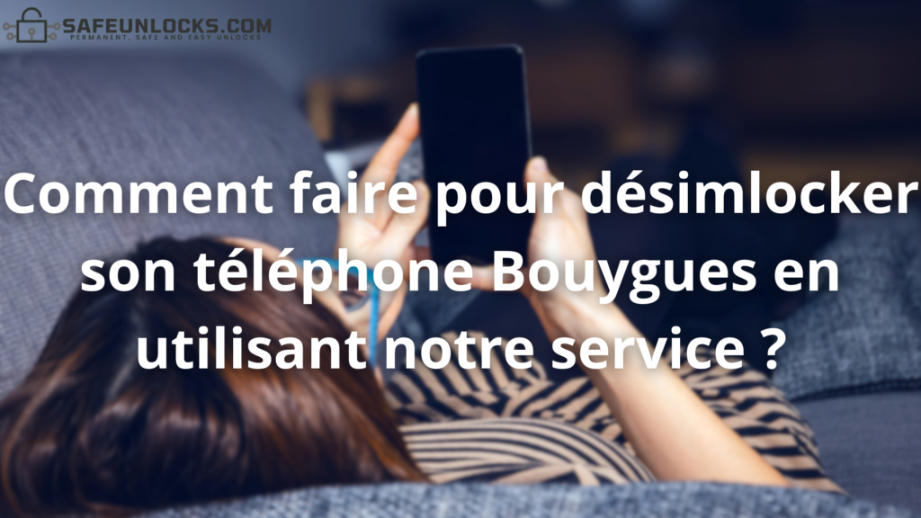 Comment faire pour désimlocker son téléphone Bouygues en utilisant notre service ?
