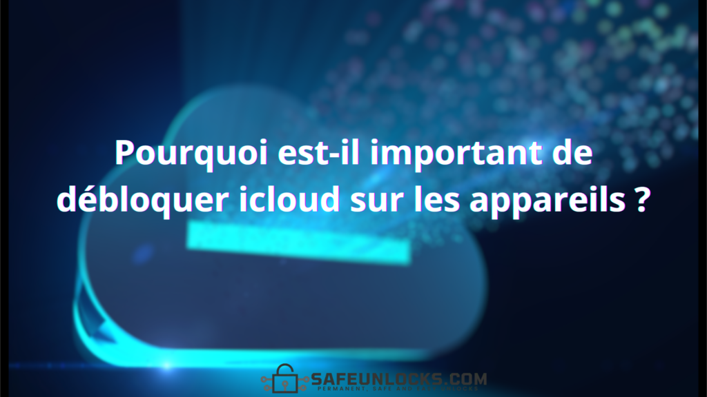 Pourquoi est-il important de débloquer icloud sur les appareils ?