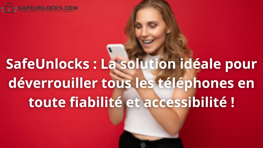 SafeUnlocks : La solution idéale pour déverrouiller tous les téléphones en toute fiabilité et accessibilité !