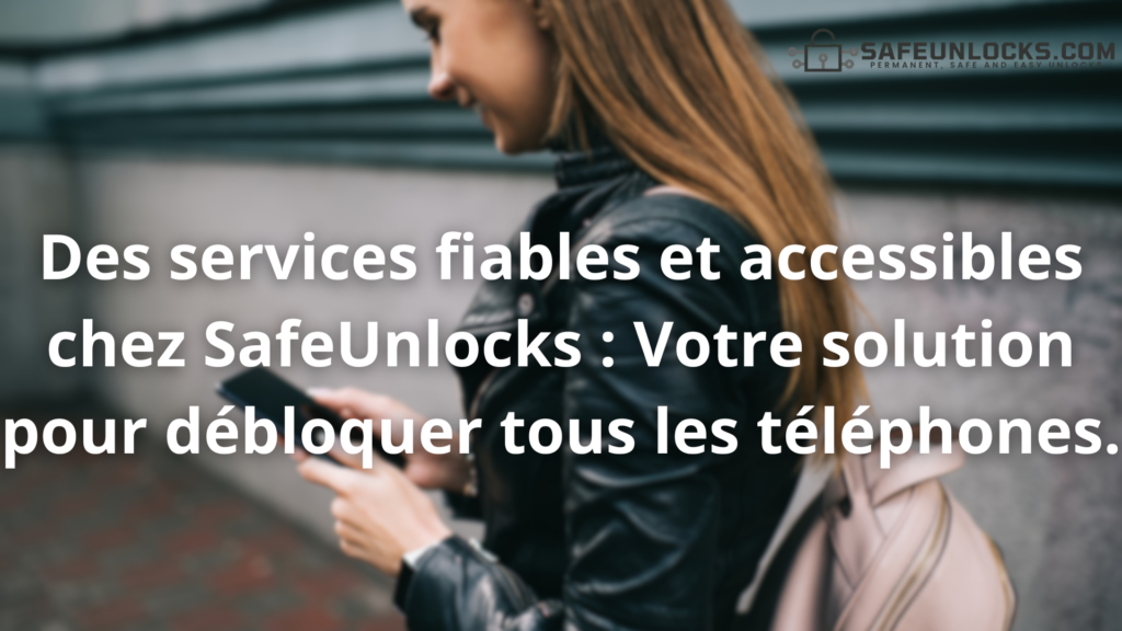 Des services fiables et accessibles chez SafeUnlocks : Votre solution pour débloquer tous les téléphones.