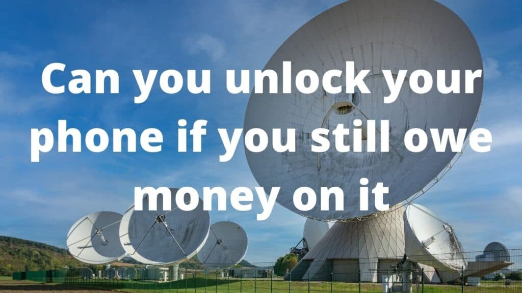 Can you unlock your phone if you still owe money on it