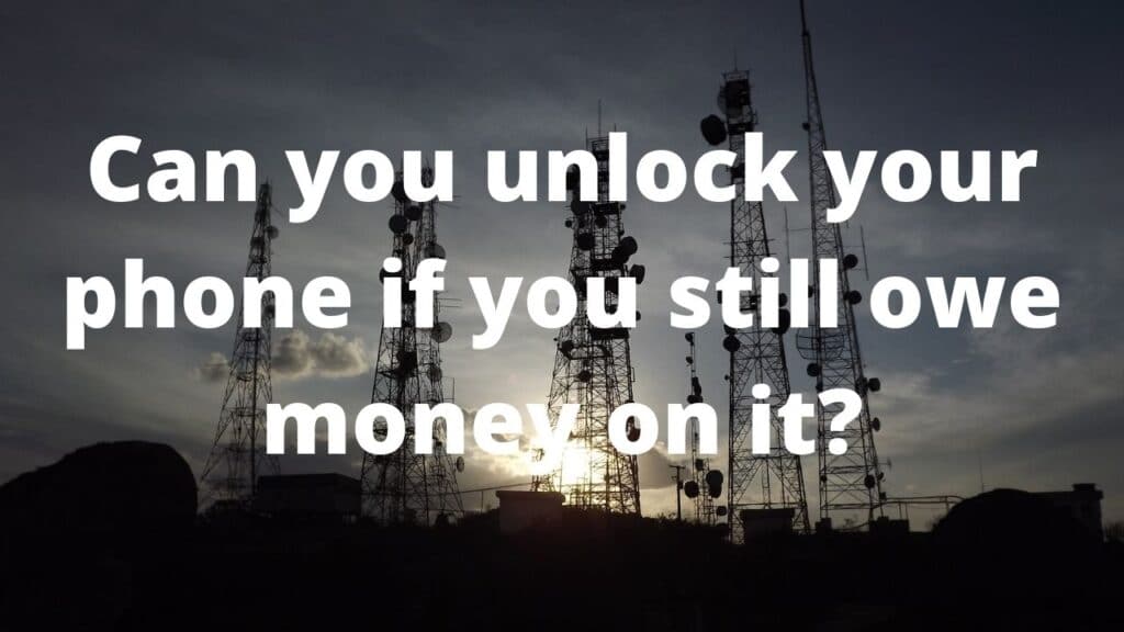 Can you unlock your phone if you still owe money on it