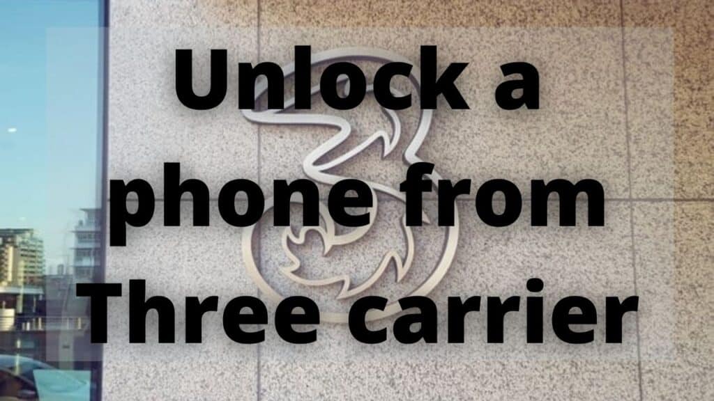 Unlock a phone from Three carrier