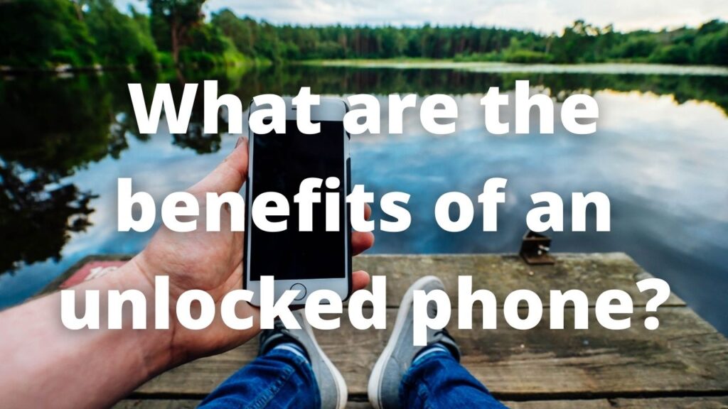 What are the benefits of an unlocked phone