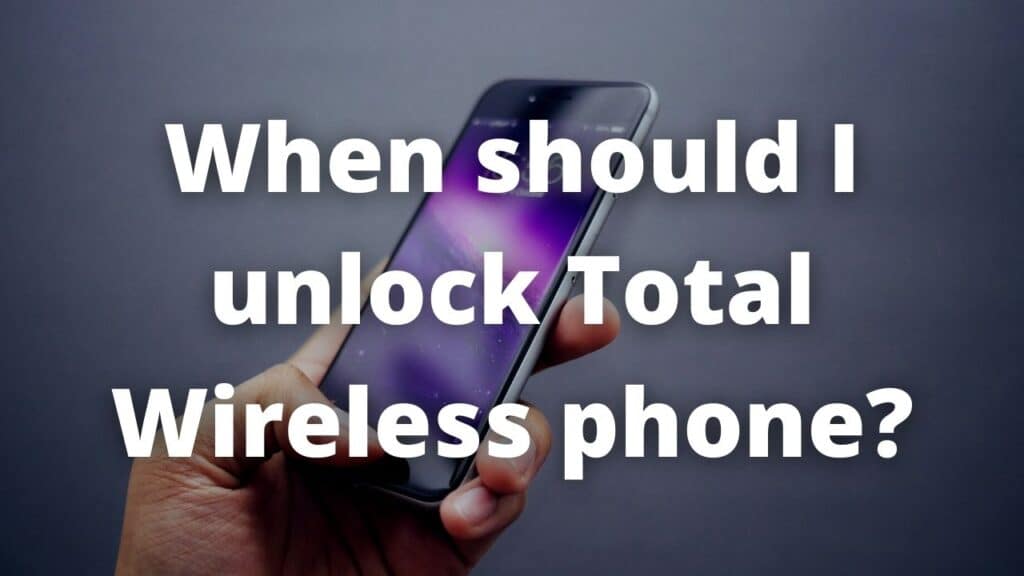 When should I unlock Total Wireless phone