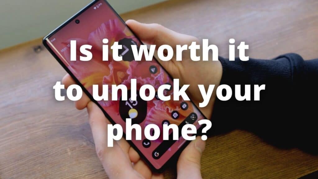 Is it worth it to unlock your phone