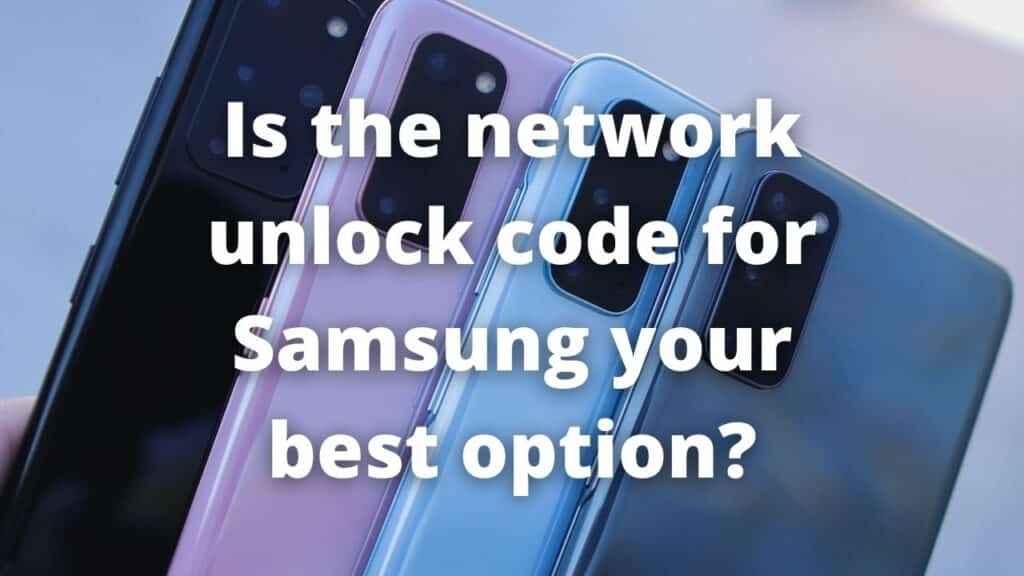 Is the network unlock code for Samsung your best option?