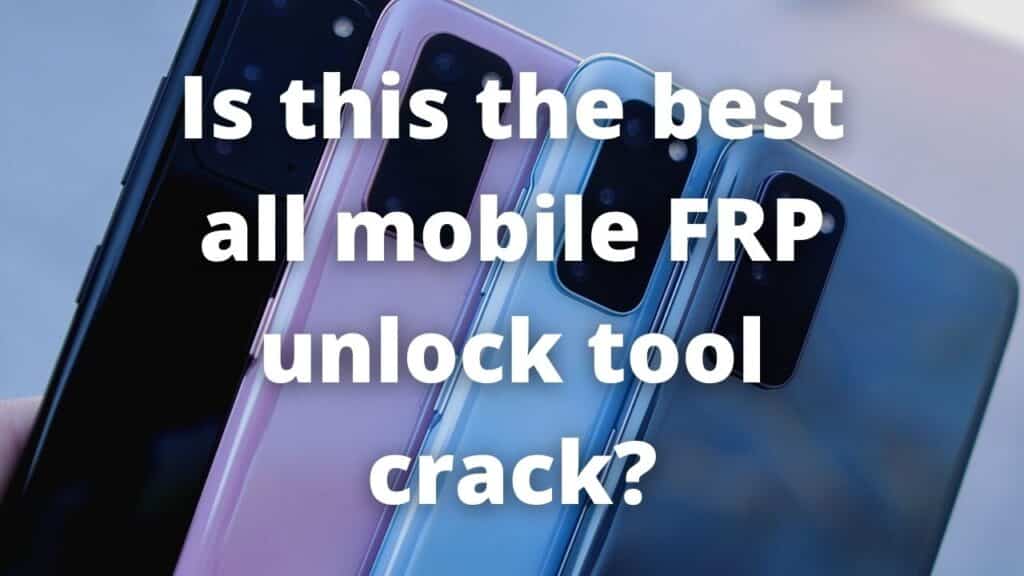 Is this the best all mobile FRP unlock tool crack?