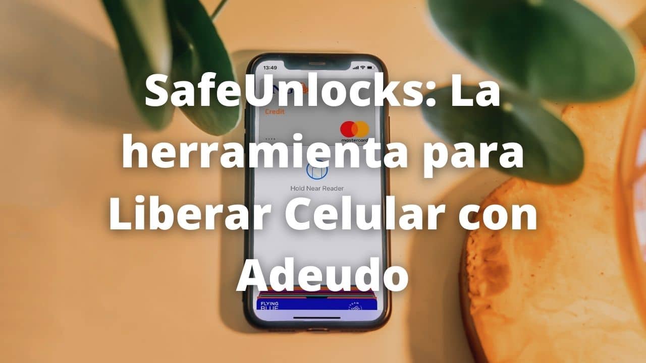 SafeUnlocks: La herramienta para Liberar Celular con Adeudo
