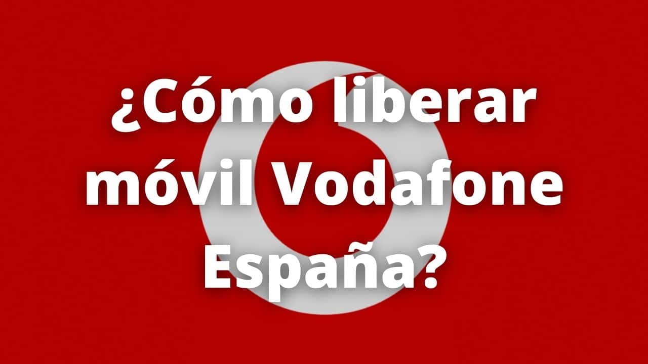 ¿Cómo liberar móvil Vodafone España?