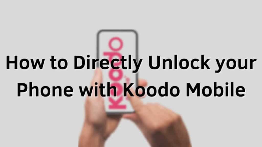 How to Unlock your Phone with Koodo Mobile