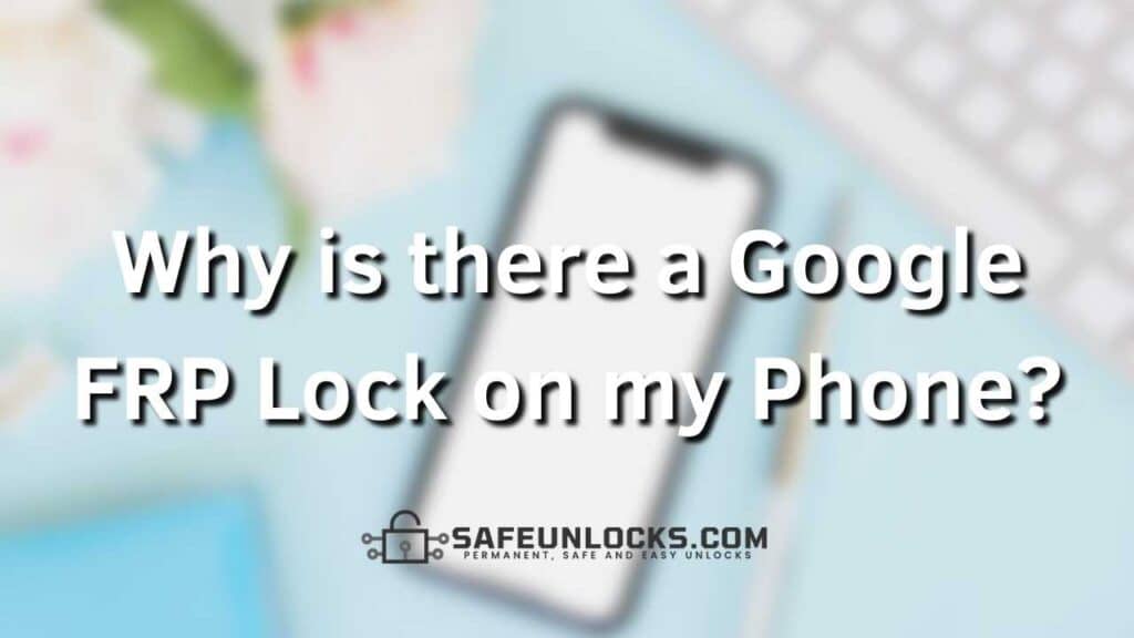 Why is there a Google FRP Lock on my Phone