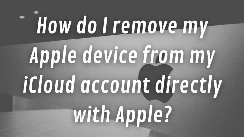 How do I remove my Apple device from my iCloud account directly with Apple?