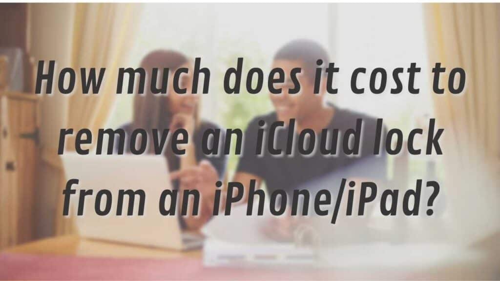 How much does it cost to remove an iCloud lock from an iPhone/iPad?