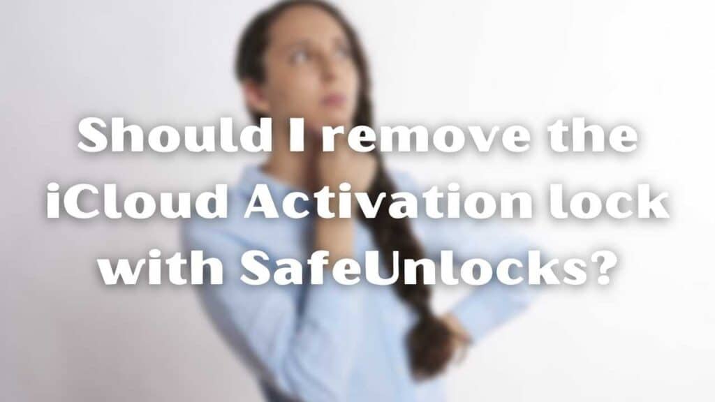 Should I remove the iCloud Activation lock with SafeUnlocks?