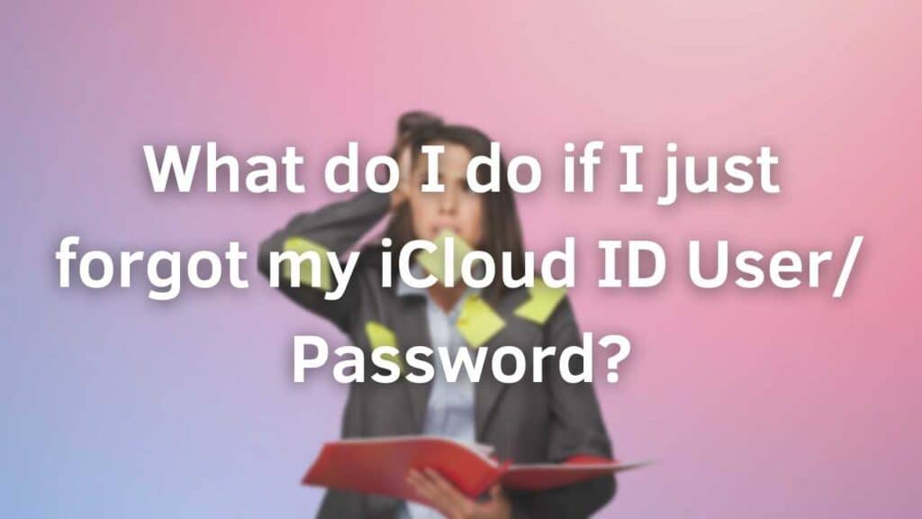 What do I do if I just forgot my iCloud ID User/ Password?