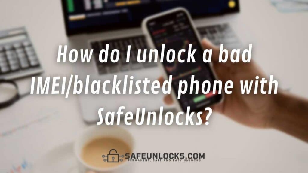 How do I unlock a bad IMEI/blacklisted phone with SafeUnlocks?