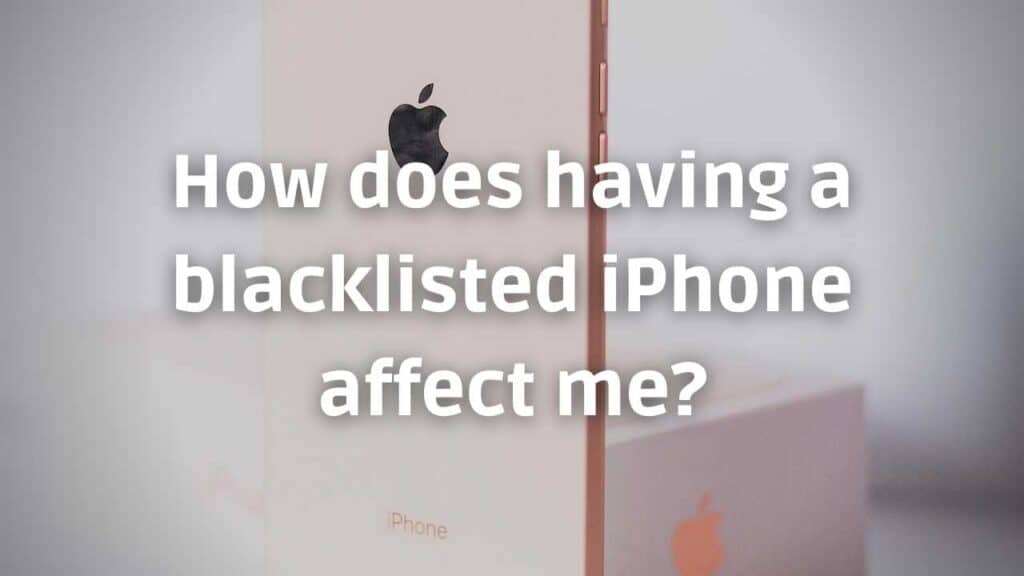 How does having a blacklisted iPhone affect me?
