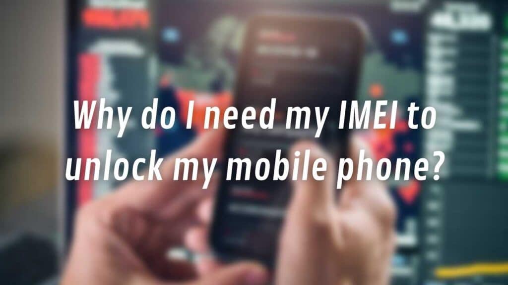 Why do I need my IMEI (International Mobile Equipment Identity) to unlock my mobile phone?