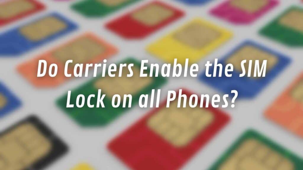 Do Carriers Enable the SIM Lock on all Phones?