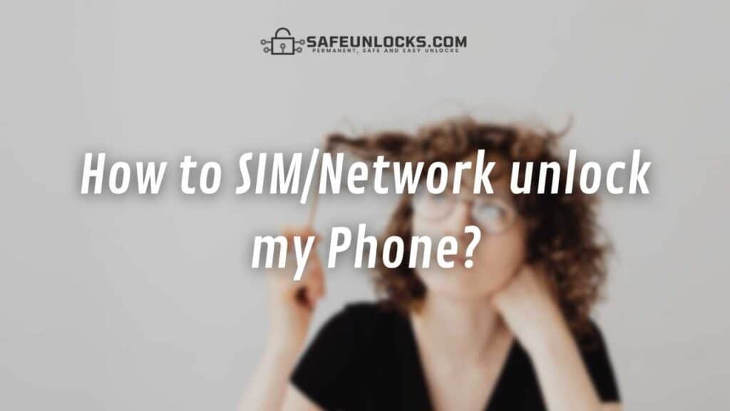 How to SIM/Network unlock my Phone?