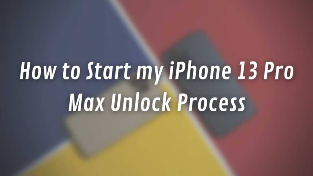 How to Start my iPhone 13 Pro Max Unlock Process