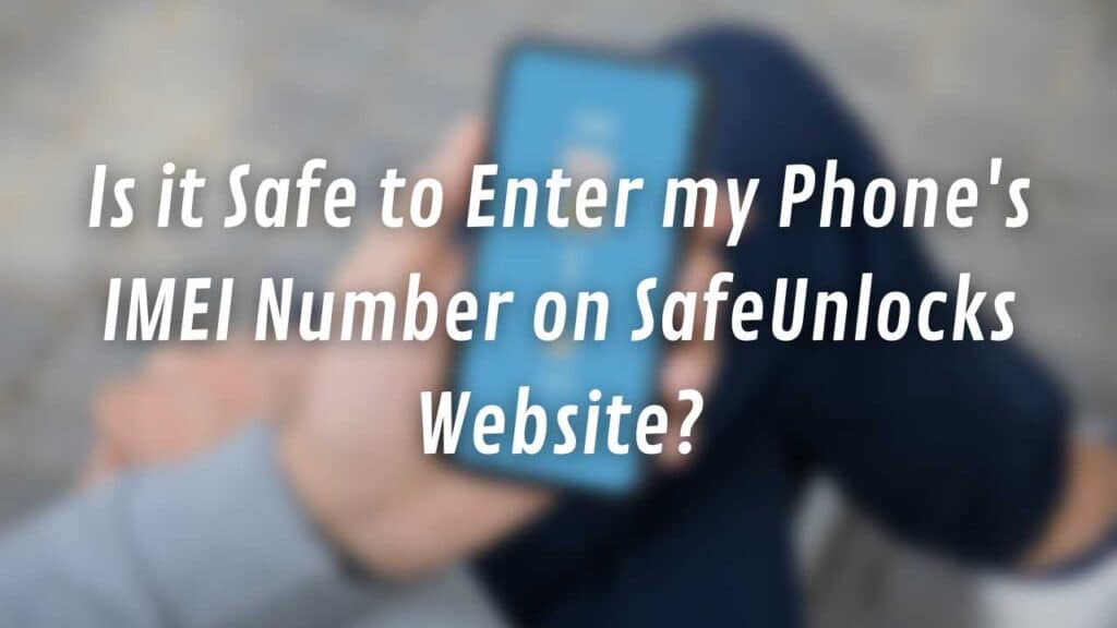 Is it Safe to Enter my Phone's IMEI Number on SafeUnlocks Website?