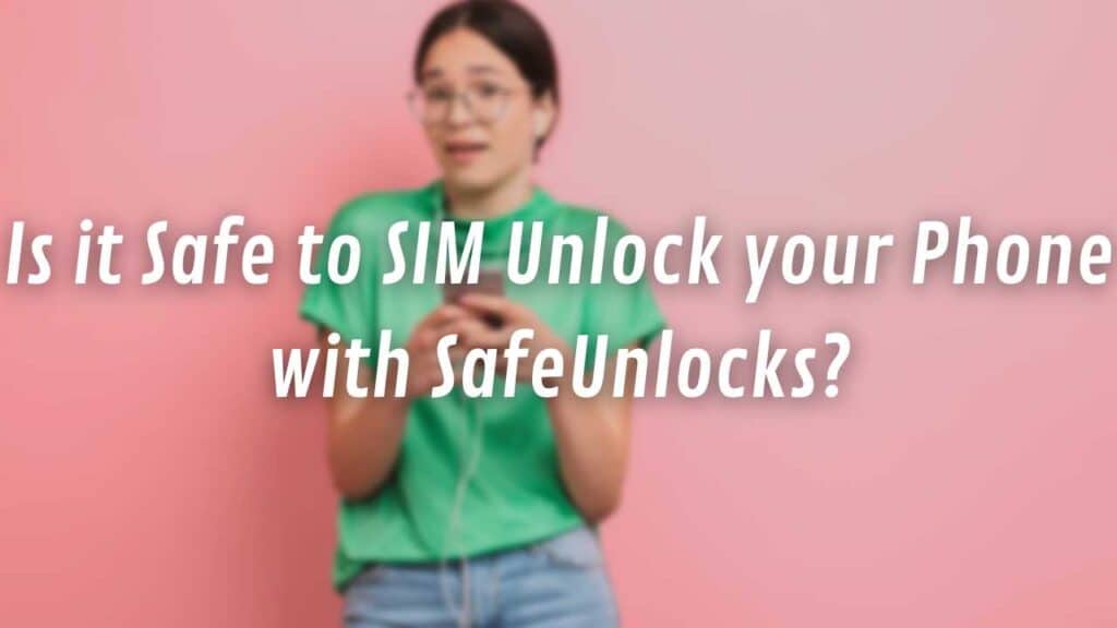 Is it Safe to SIM Unlock your Phone with SafeUnlocks?