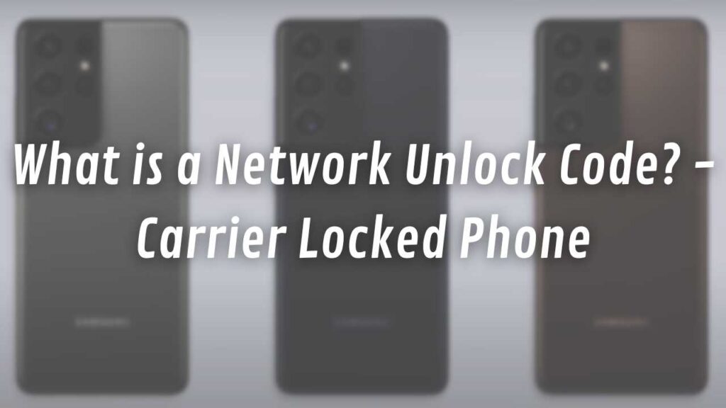 What is a Network Unlock Code? - Carrier Locked Phone