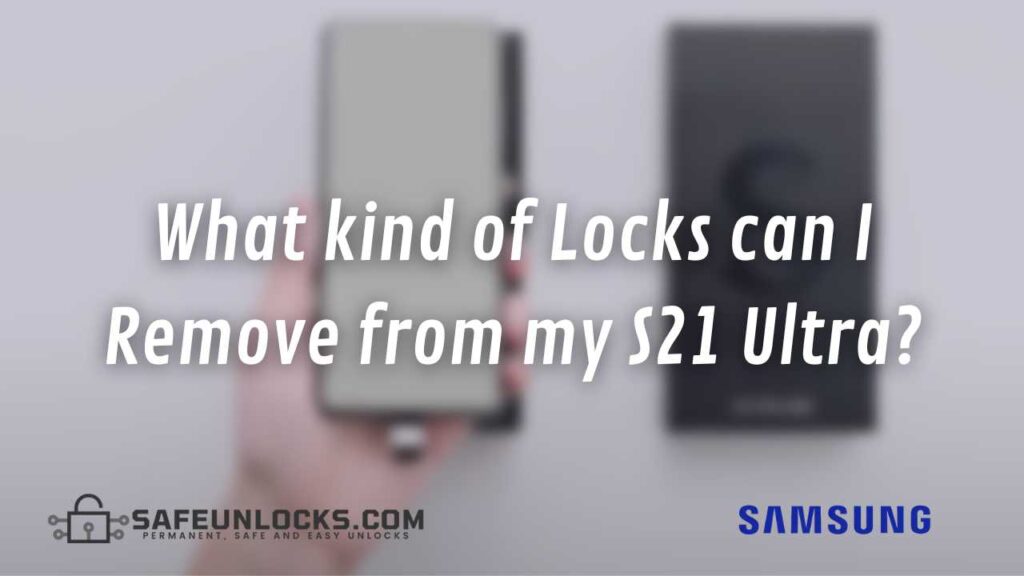 What kind of Locks can I Remove from my S21 Ultra with SafeUnlocks?