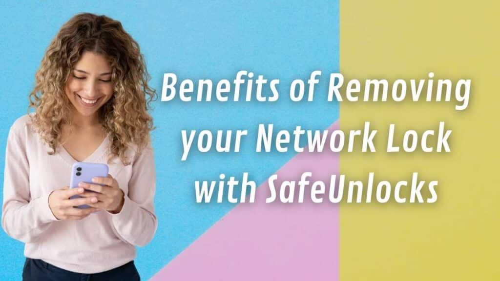 Benefits of Removing your Network Lock with SafeUnlocks