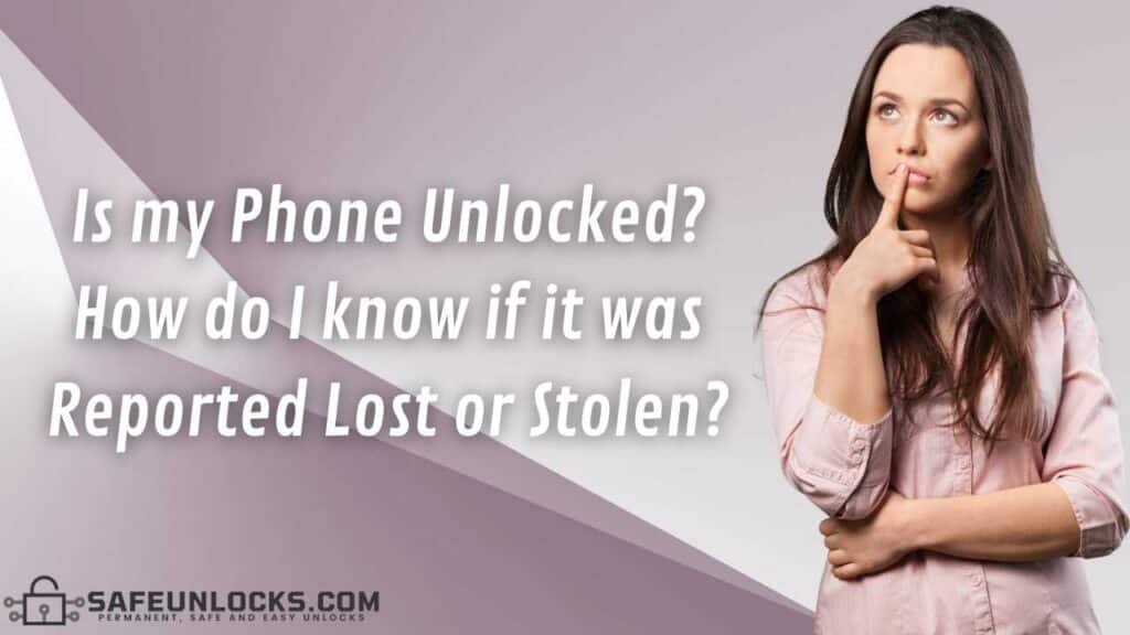 Is my Phone Unlocked ? How do I know if it was Reported Lost or Stolen?