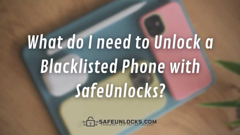 What do I need to Unlock a Blacklisted Phone with SafeUnlocks?