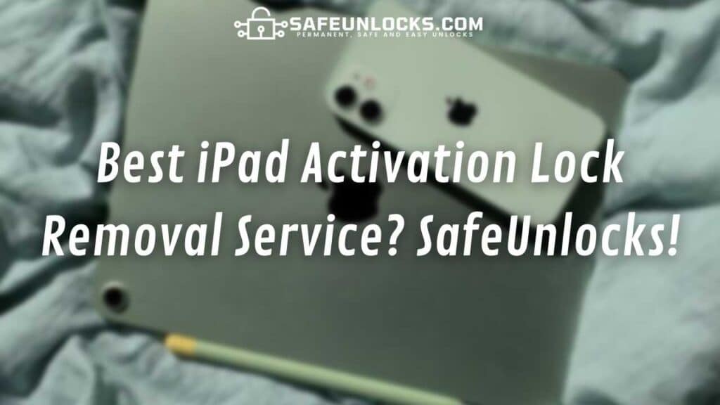 Best iPad Activation Lock Removal Service? SafeUnlocks!