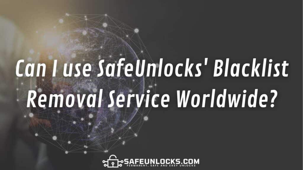 Can I use SafeUnlocks' Blacklist Removal Service Worldwide?