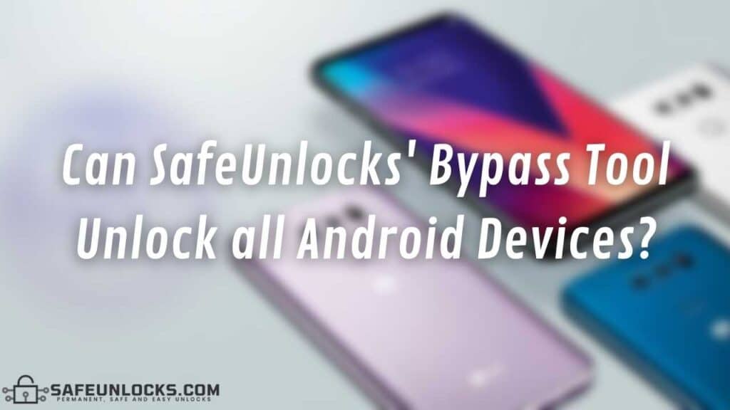 Can SafeUnlocks' Bypass Tool Unlock all Android Devices?