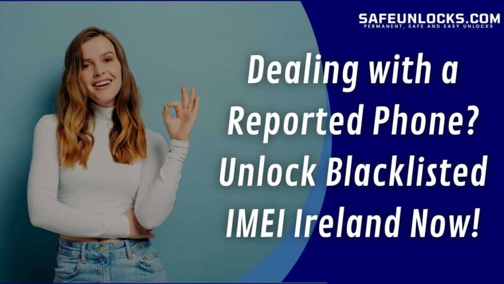 Dealing with a Reported Phone Unlock Blacklisted IMEI Ireland Now