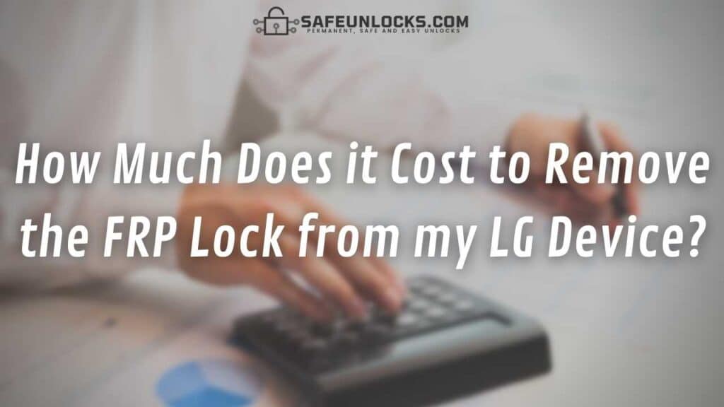 How Much Does it Cost to Remove the FRP Lock from my LG Device?