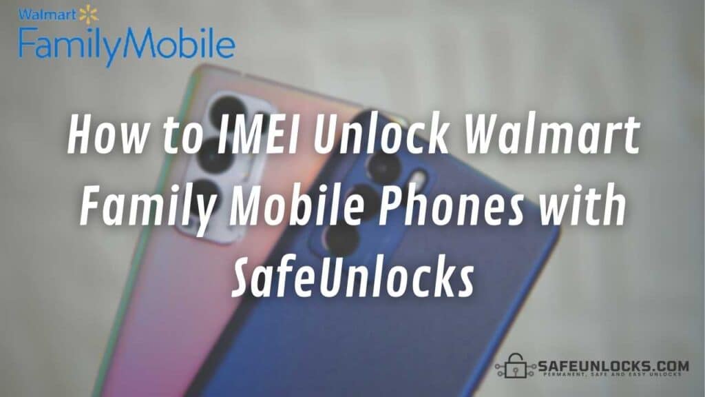 How to IMEI Unlock Walmart Family Mobile Phones with SafeUnlocks