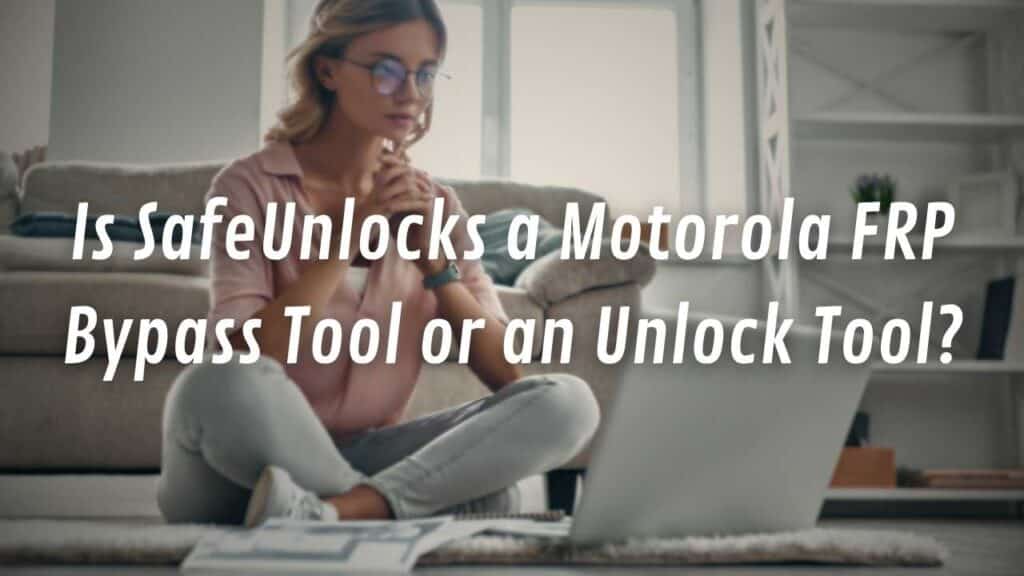 Is SafeUnlocks a Motorola FRP Bypass Tool or an Unlock Tool?