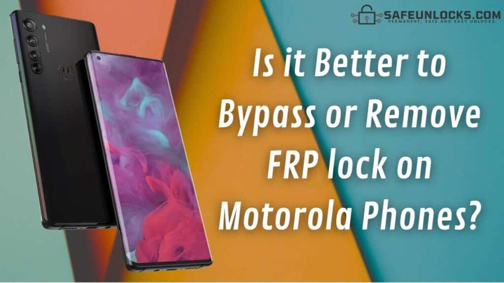 Is it Better to Bypass or Remove FRP lock on Motorola Phones