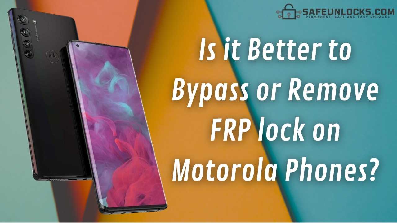 Is it Better to Bypass or Remove FRP lock on Motorola Phones