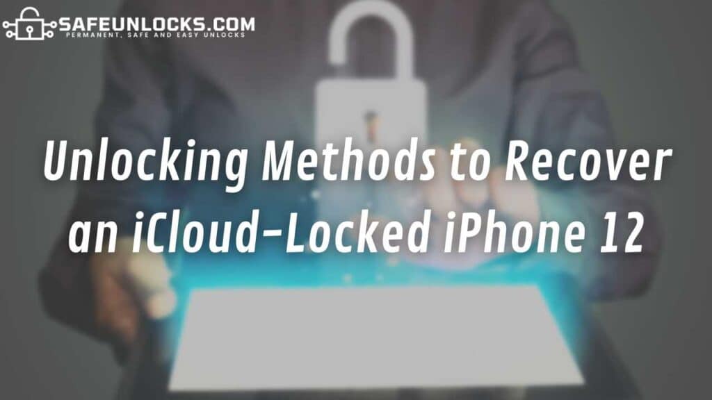 Unlocking Methods to Recover an iCloud-Locked iPhone 12