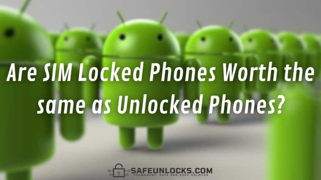 Are SIM Locked Phones Worth the same as Unlocked Phones?